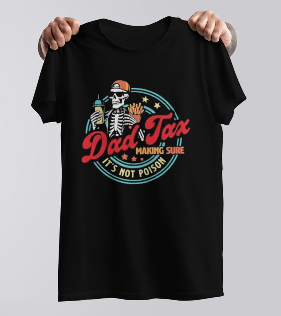Dad Tax Skeleton Drink And Fries It's Not Poison 2026 T-Shirt