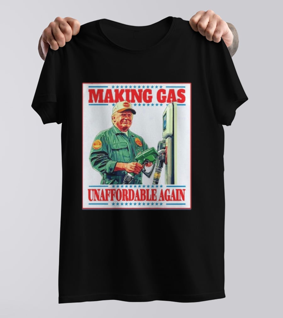 Making Gas Unaffordable Again Trump In Uniform Pumping Gas T-Shirt