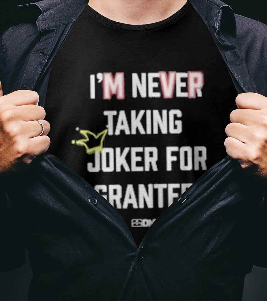 I'm Never Taking Joker For Granted Denver Nugget Fans T-Shirt