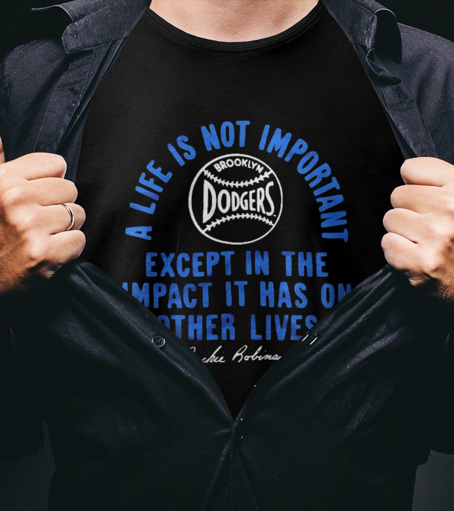Brooklyn Dodgers Jackie Robinson A Life Is Not Important Except In The Impact It Has On Other Lives T-Shirt