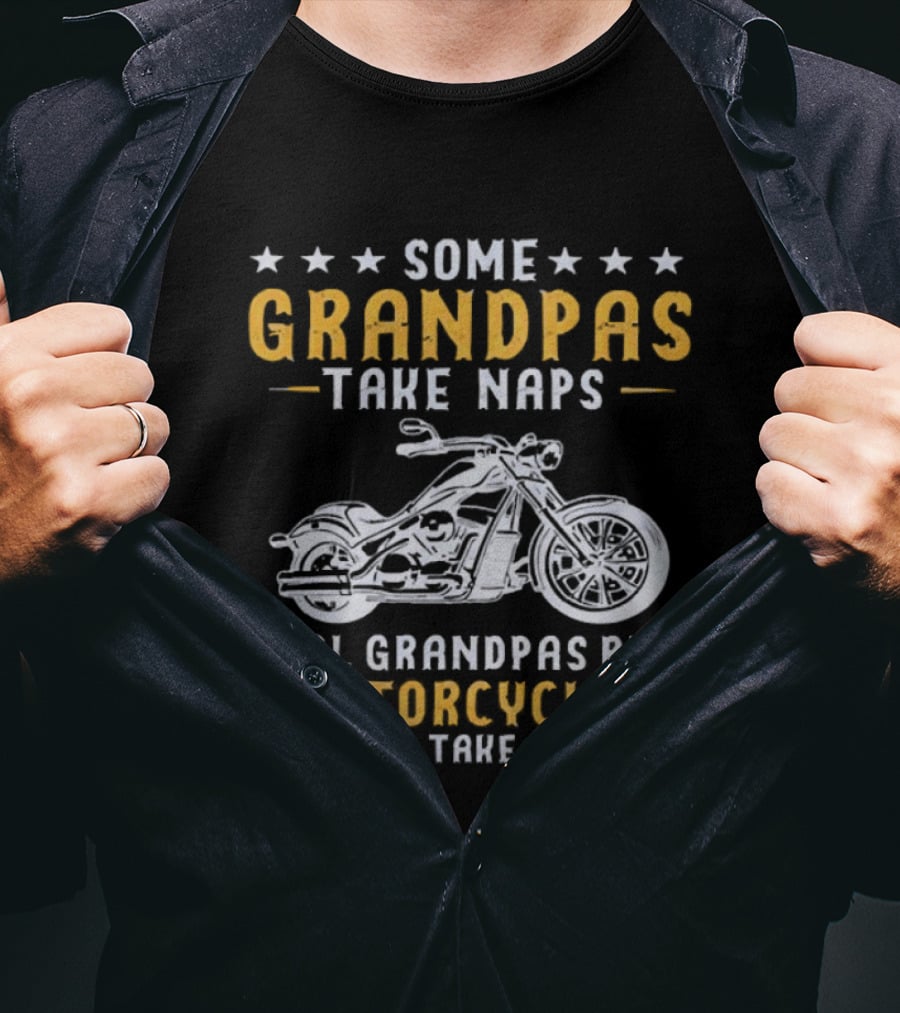Some Grandpas Take Naps Real Grandpas Ride Motorcycles Then Take Naps T-Shirt