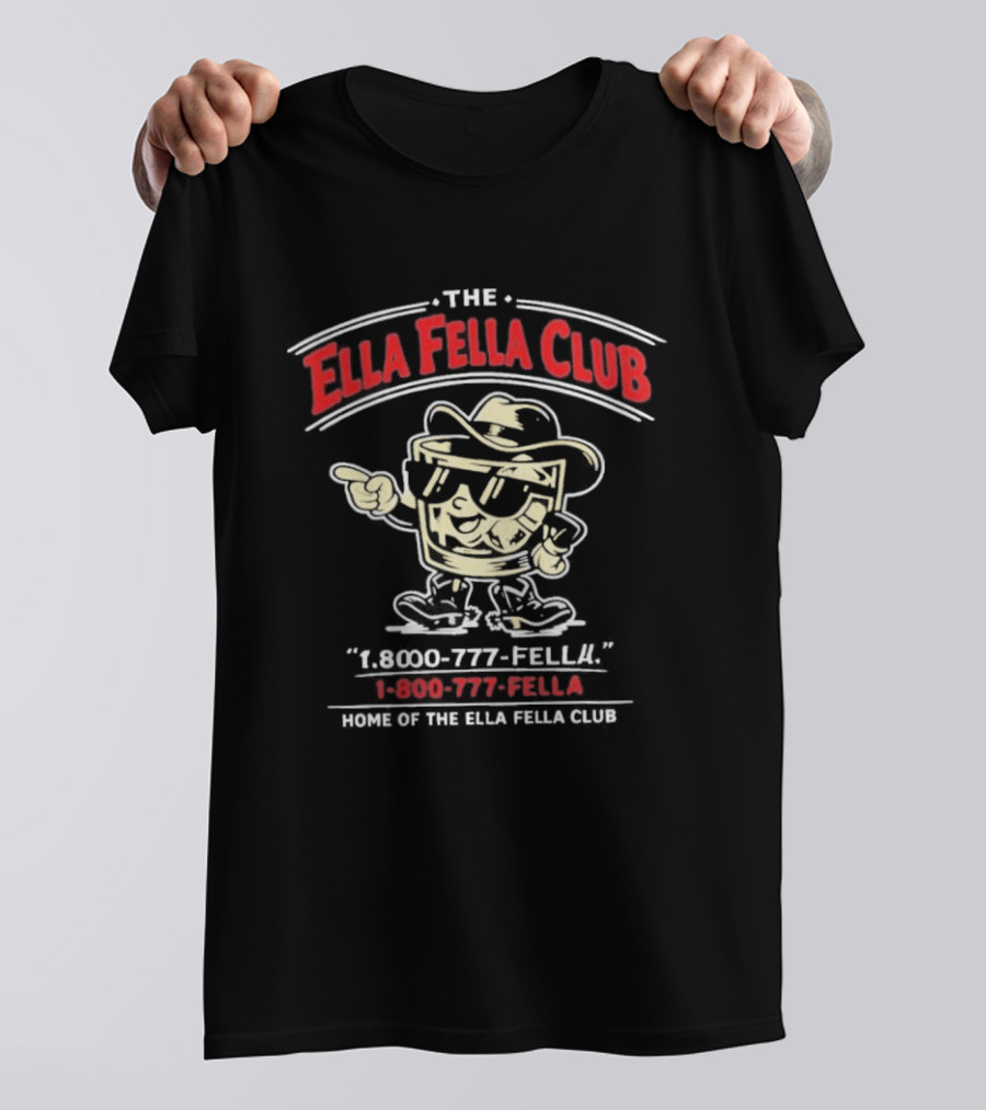 The Ella Fella Club 1 800 777 Fella Home Of The Ella Fella Club T-Shirt