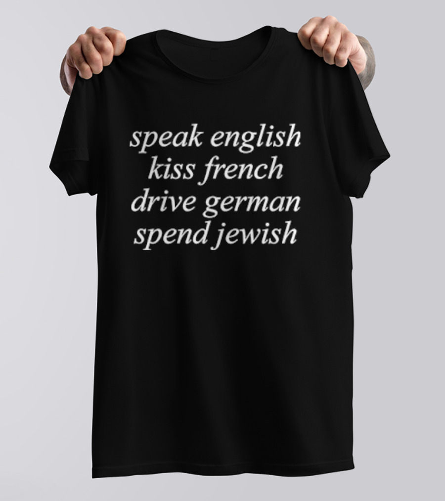 Speak English Kiss French Drive German Spend Jewish Quirky Phrase T-Shirt