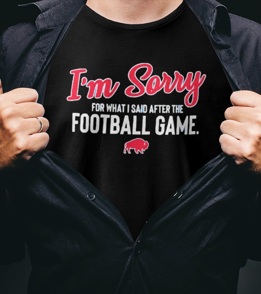 I'm Sorry For What I Said After The Football Game Buffalo Bills T-Shirt