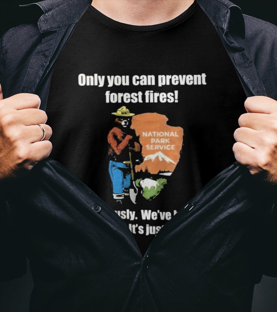 Only You Can Prevent Forest Fires National Park Service Defunded It's Just You Now T-Shirt