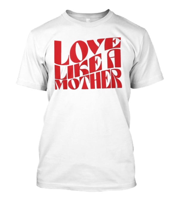 Love Like A Mother T-Shirt