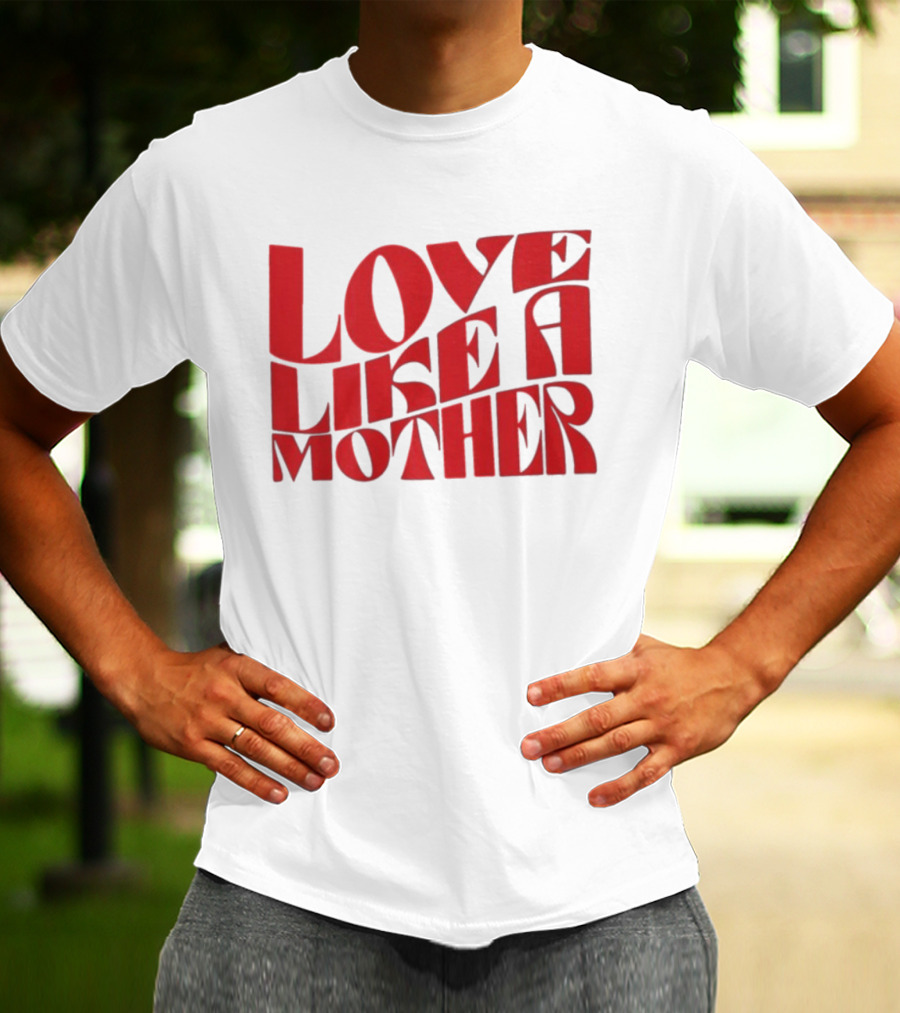 Love Like A Mother T-Shirt