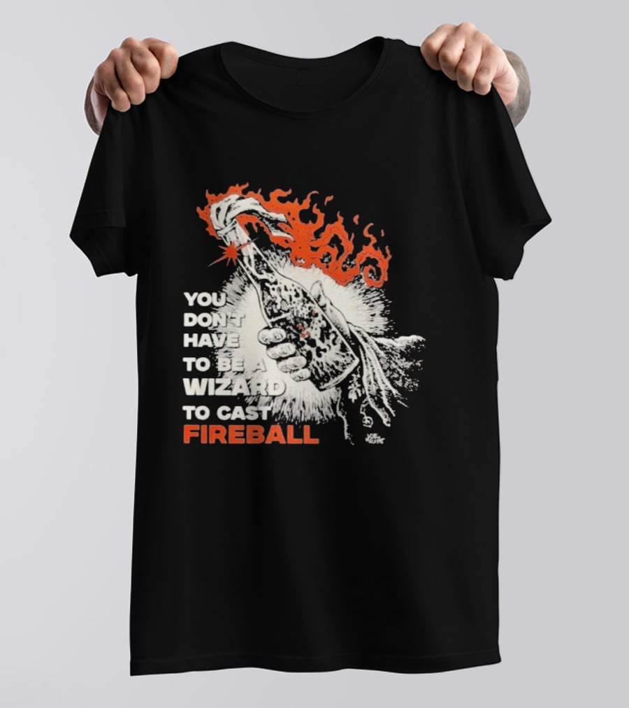 You Don't Have To Be A Wizard To Cast Fireball Magic Flames T-Shirt