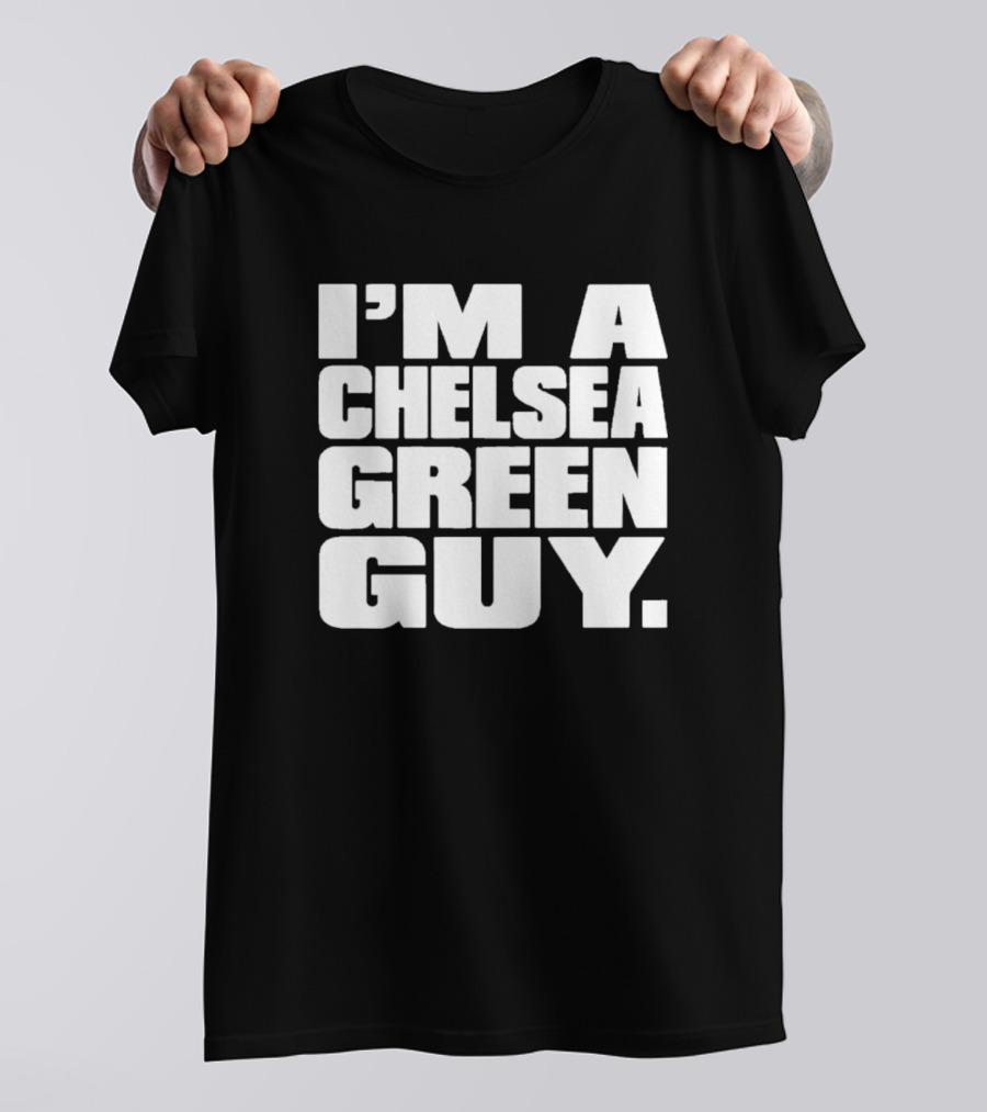 I'm A Chelsea Green Guy T-Shirt