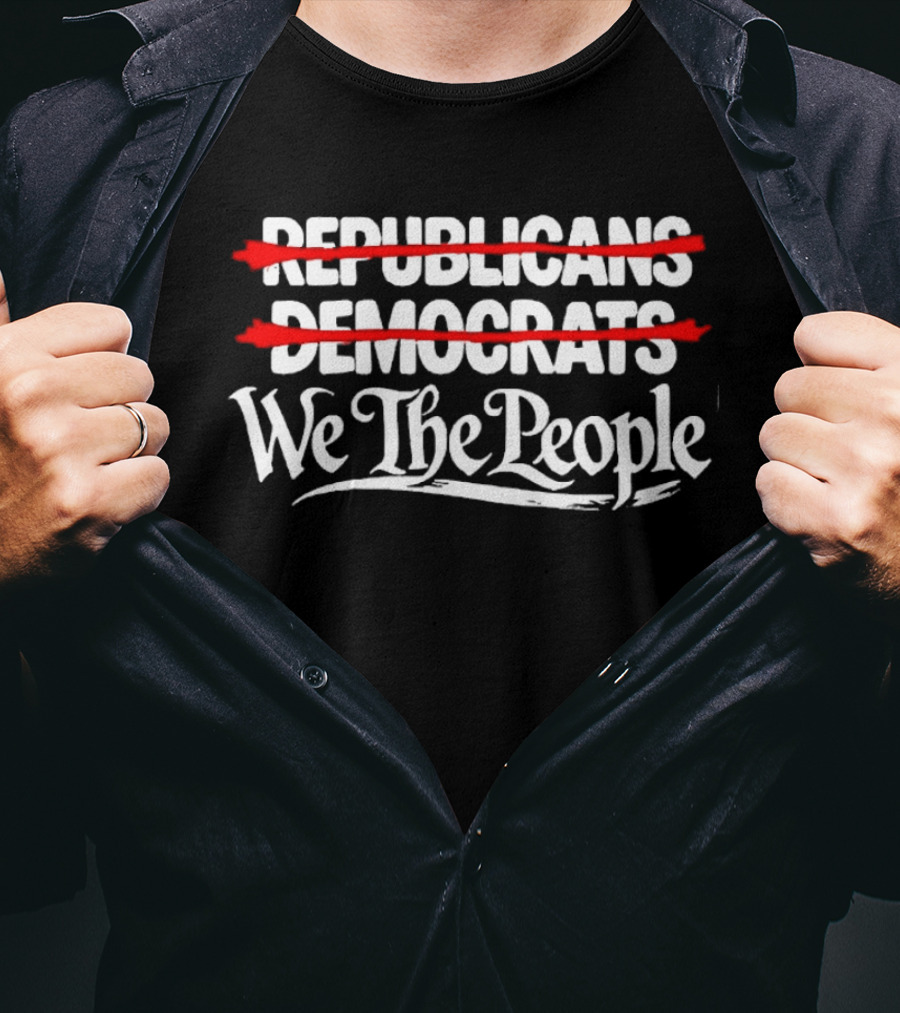 No Republicans No Democrats We The People Political Unity Message T-Shirt