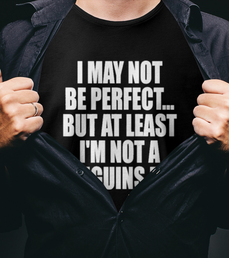 I May Not Be Perfect But At Least I'm Not A Penguins Fan T-Shirt