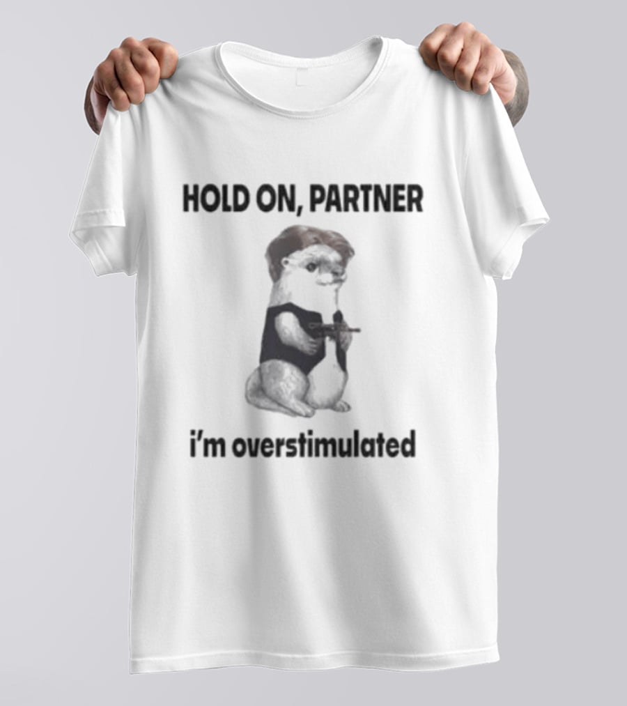 Hold On Partner I'm Overstimulated Ferret With Toy T-Shirt