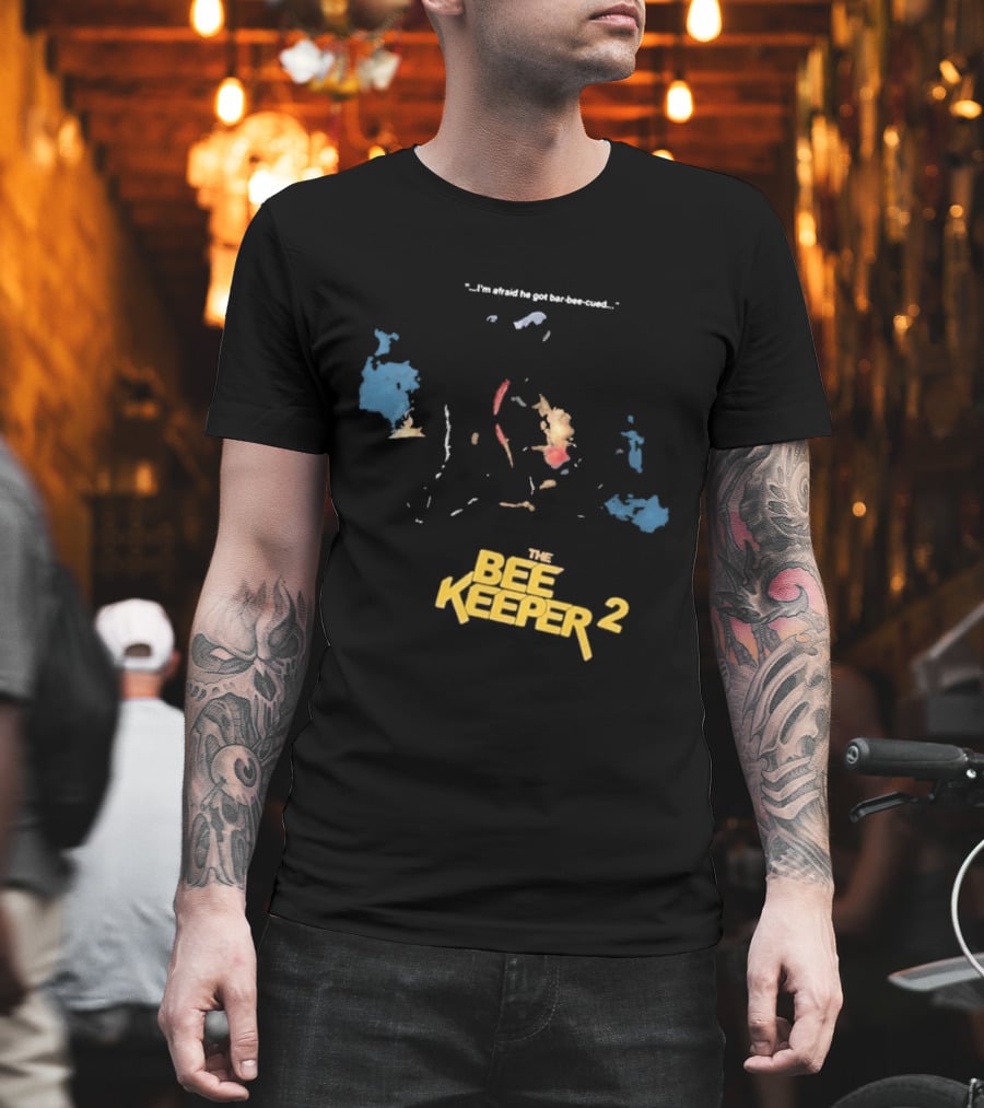 The Beekeeper 2 I'm Afraid He Got Bar Buzzing Beekeeper Verse T-Shirt