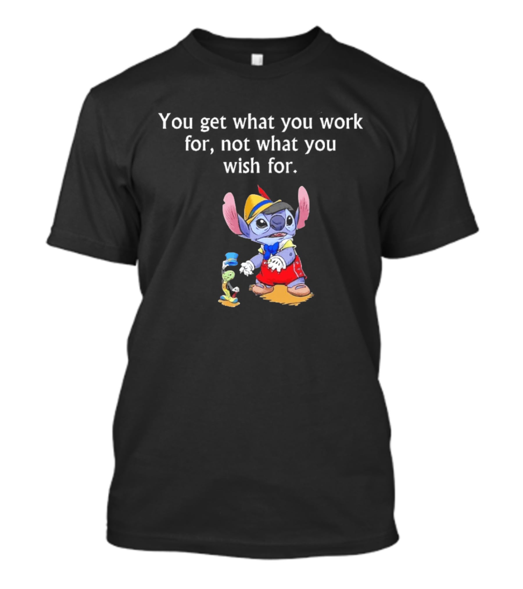 You Get What You Work For Not What You Wish For Stitch Pinocchio Outfit T-Shirt