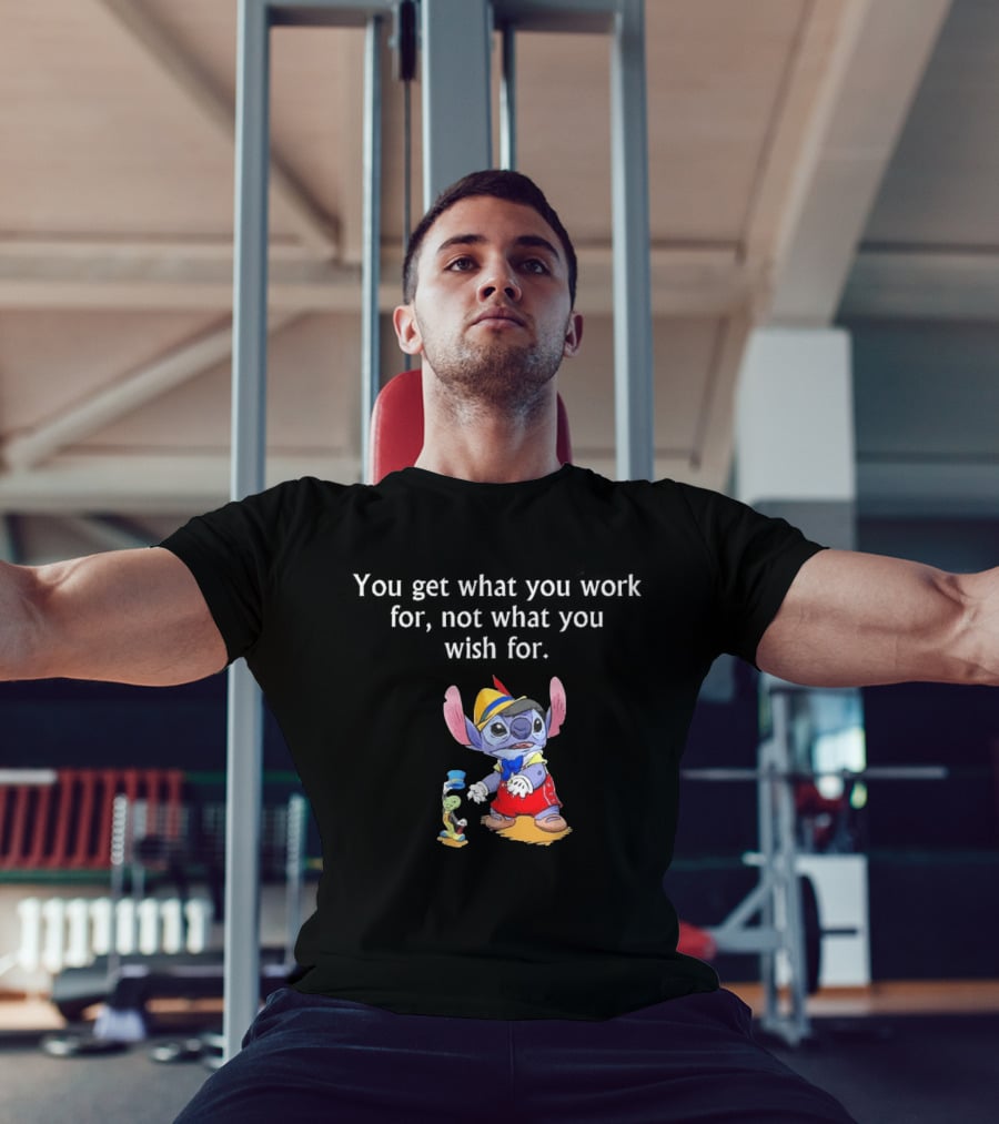You Get What You Work For Not What You Wish For Stitch Pinocchio Outfit T-Shirt