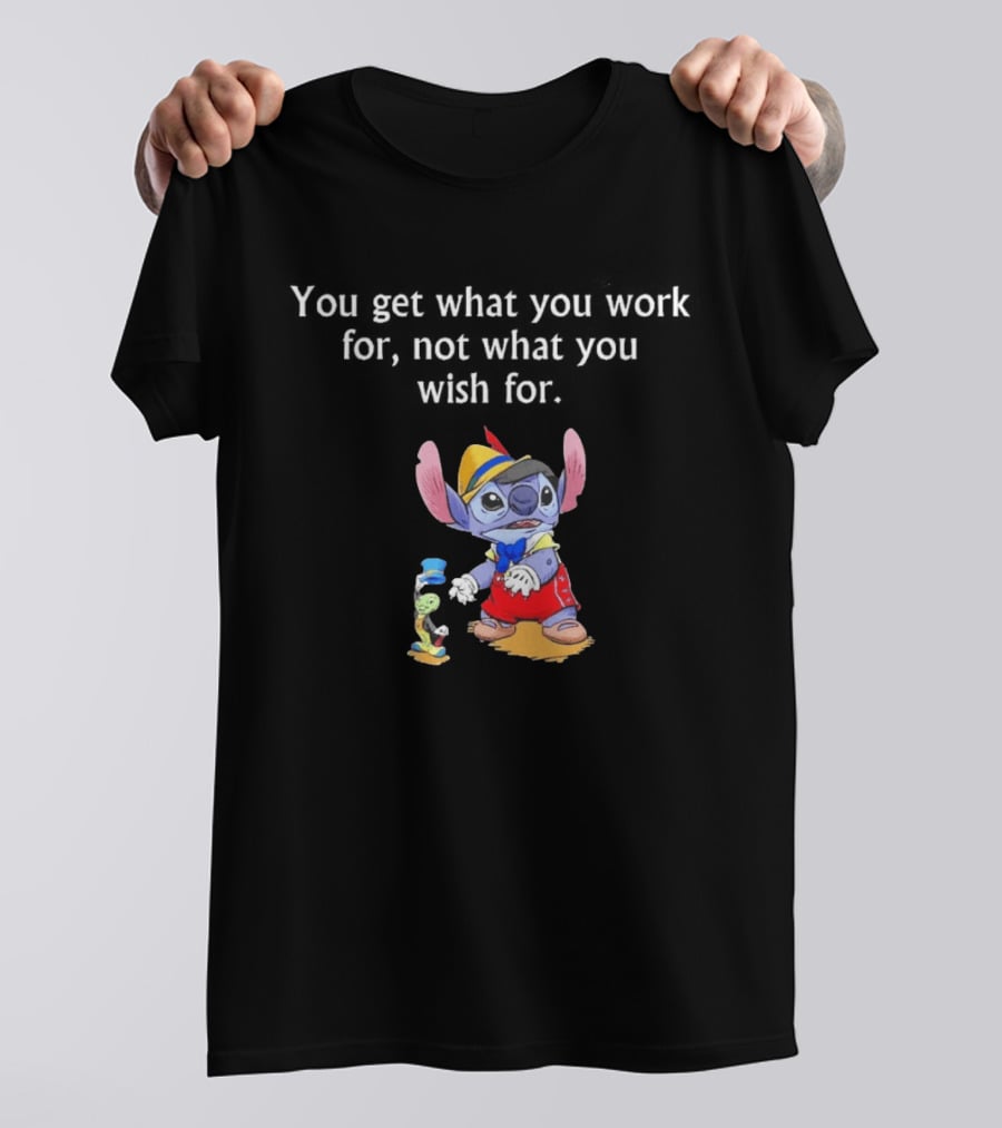 You Get What You Work For Not What You Wish For Stitch Pinocchio Outfit T-Shirt