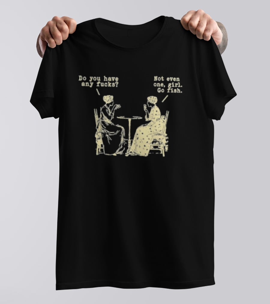 Do You Have Any Fucks Not Even One Girl Go Fish Retro Humor T-Shirt