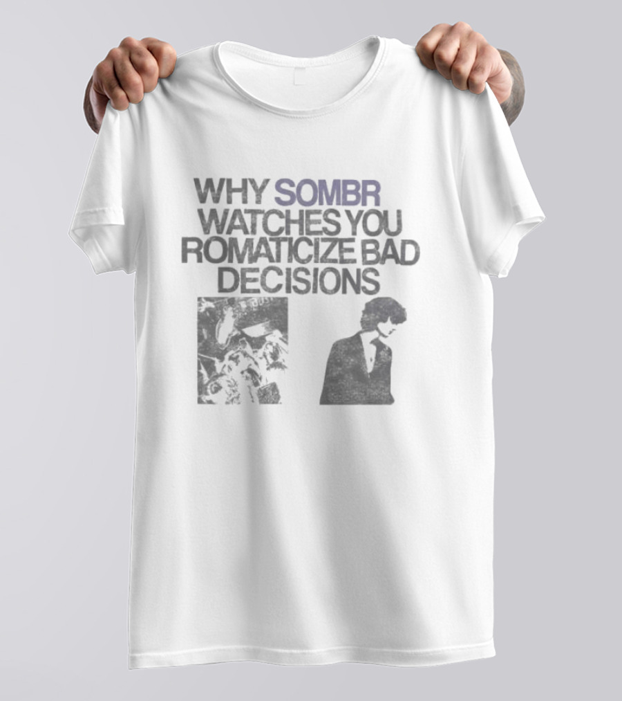 Why Sombr Es You Romanticize Bad Decisions T-Shirt