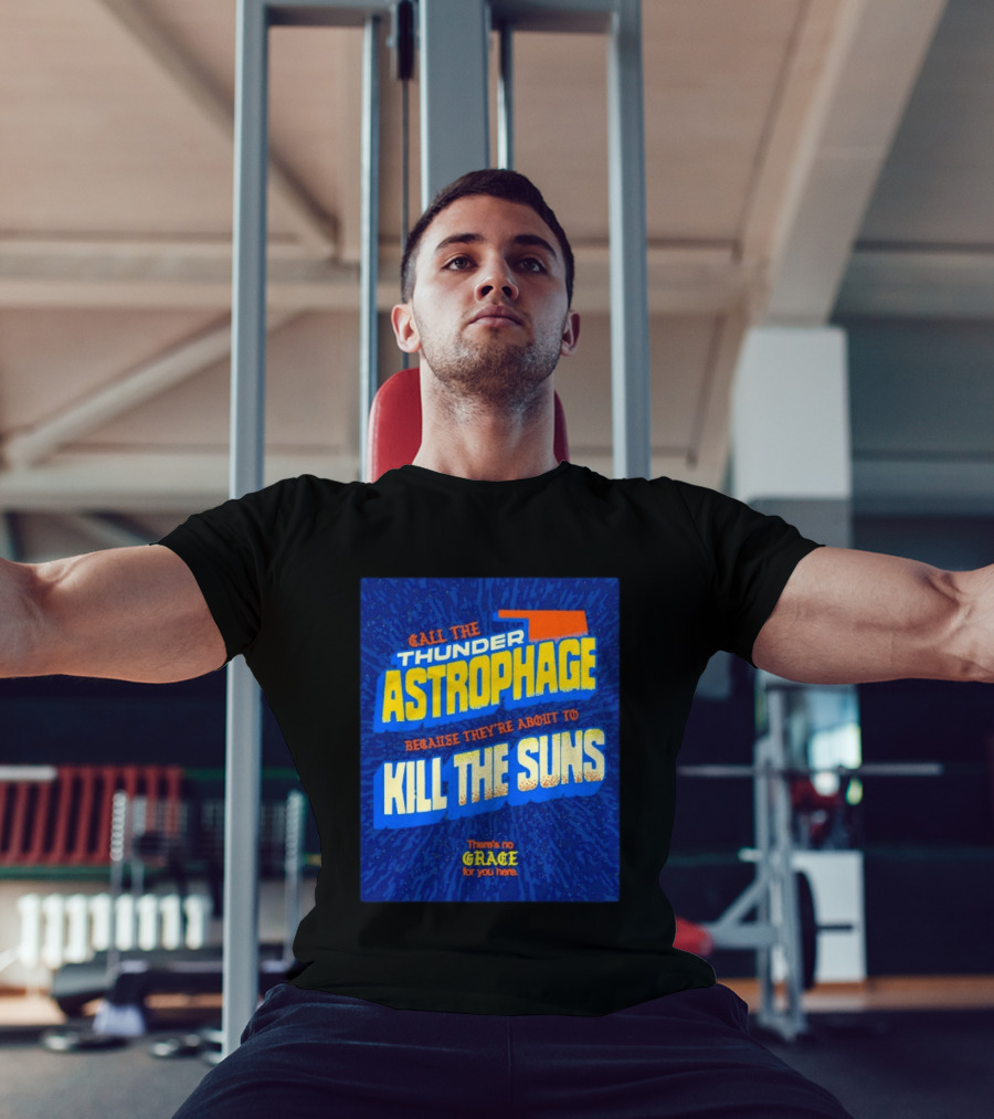 Call The Thunder Astrophage Because They're About To Kill The Suns There's No Grace For You Here T-Shirt