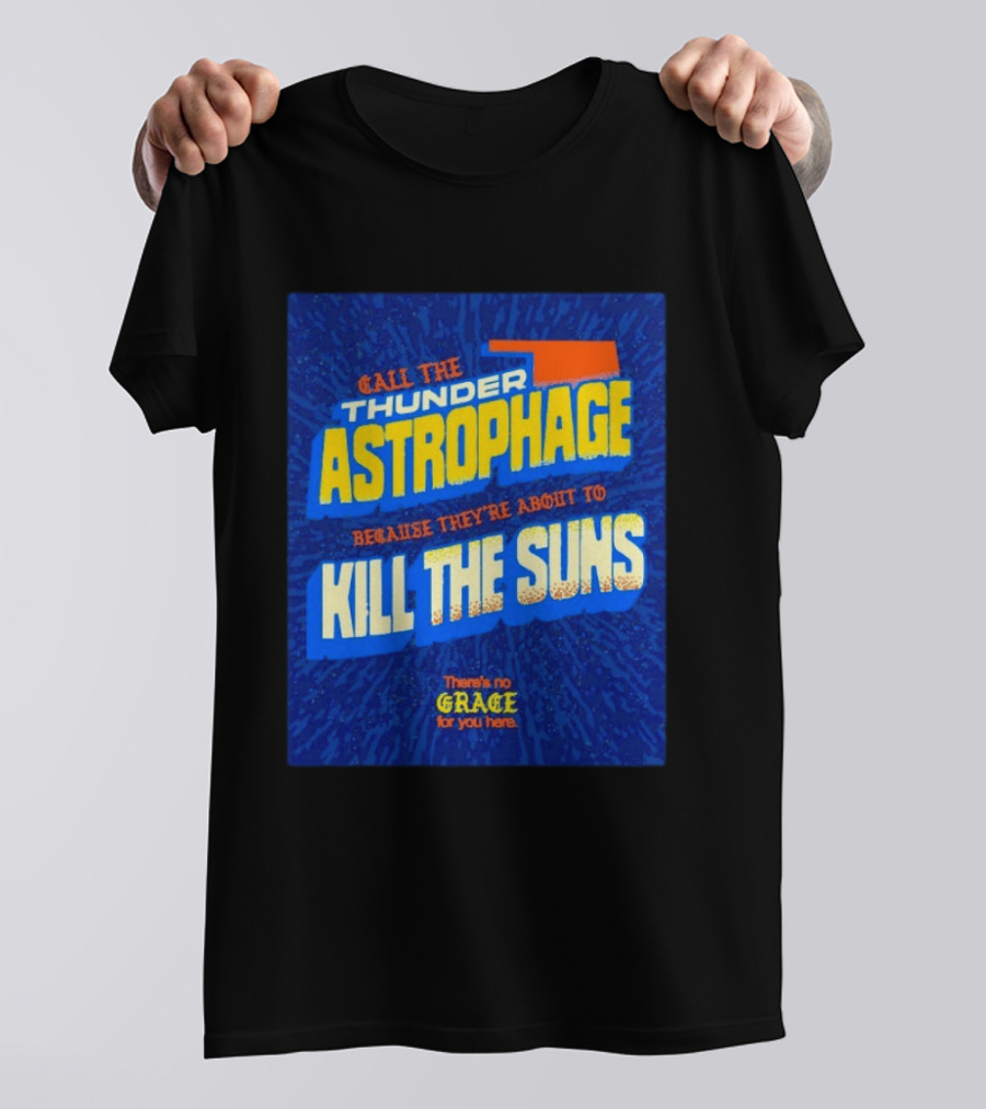 Call The Thunder Astrophage Because They're About To Kill The Suns There's No Grace For You Here T-Shirt