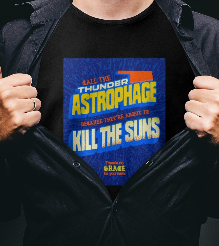 Call The Thunder Astrophage Because They're About To Kill The Suns There's No Grace For You Here T-Shirt