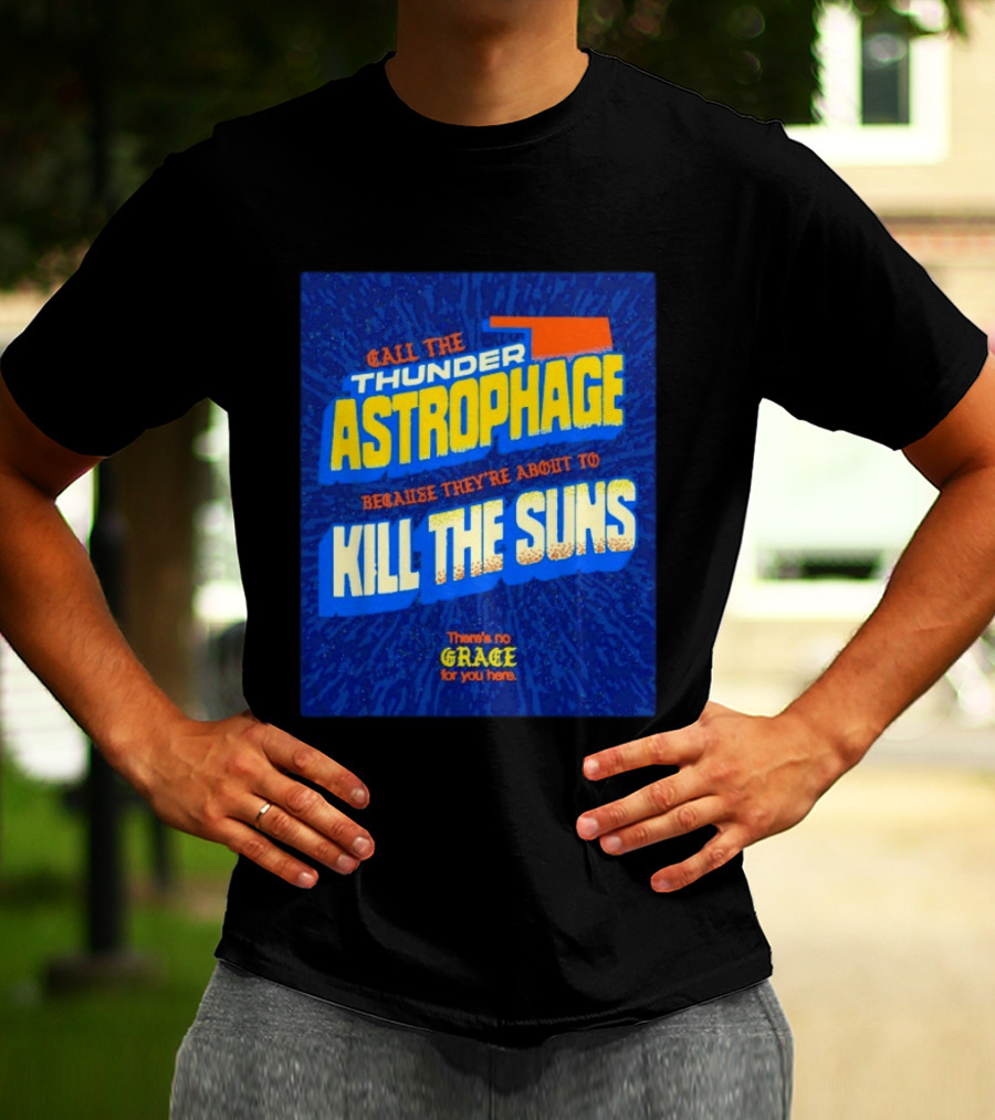 Call The Thunder Astrophage Because They're About To Kill The Suns There's No Grace For You Here T-Shirt