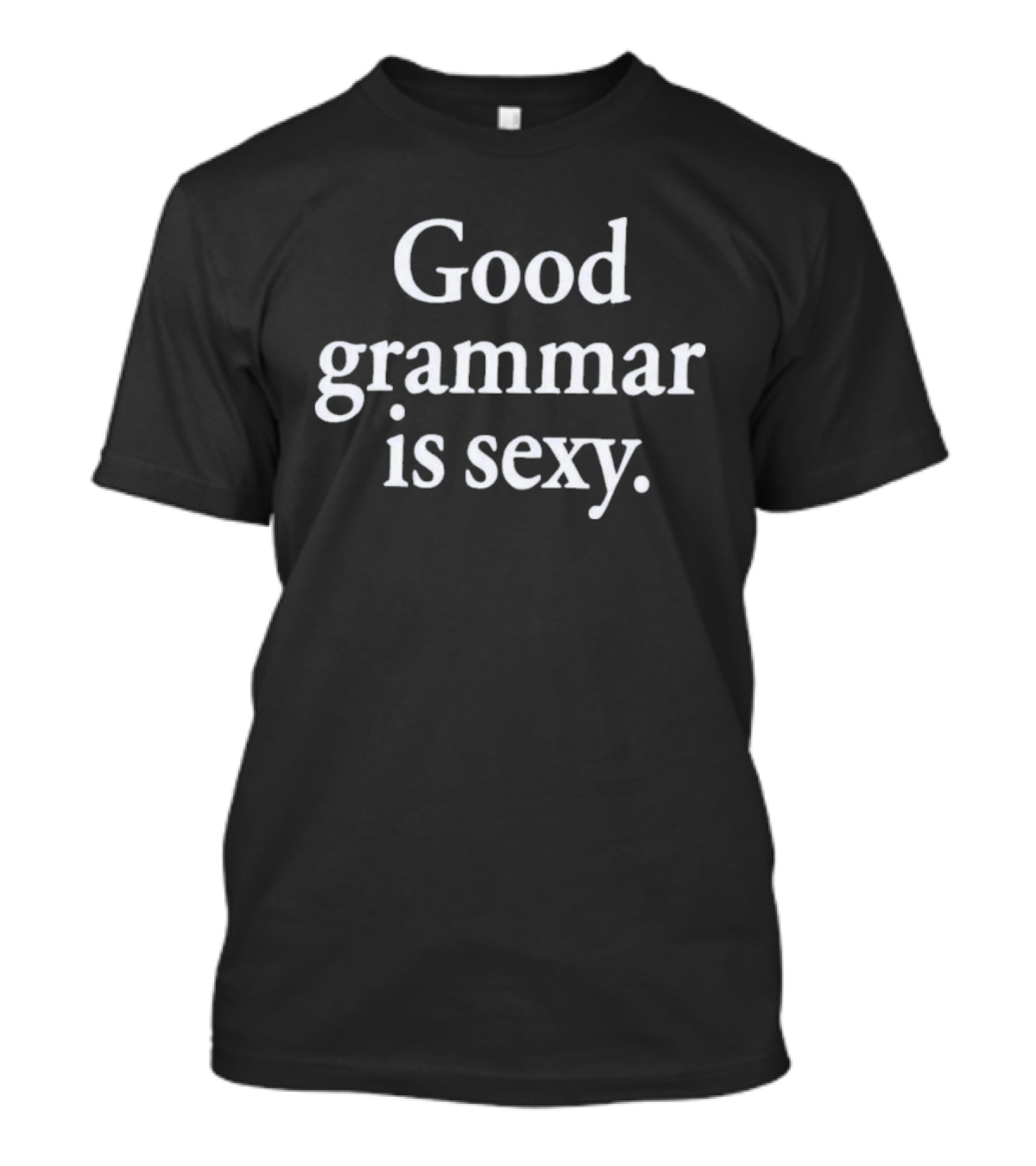 Good Grammar Is Sexy Statement Empowerment Appeal T-Shirt