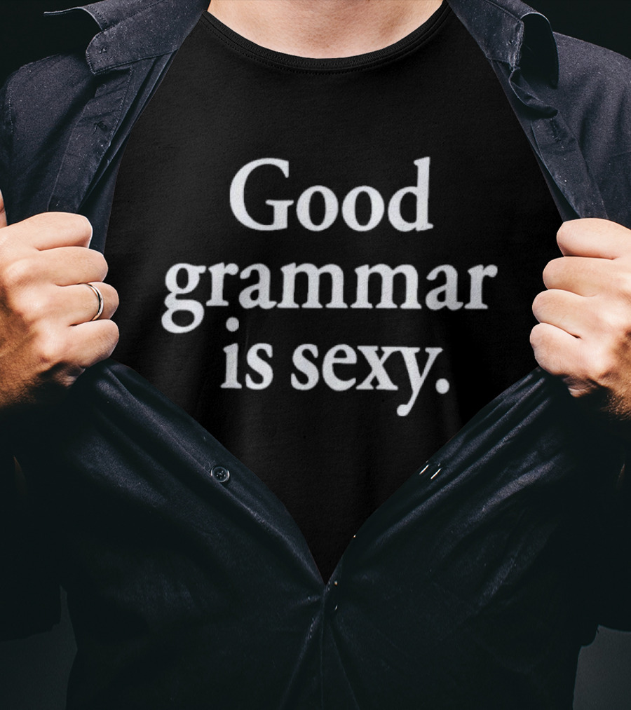 Good Grammar Is Sexy Statement Empowerment Appeal T-Shirt