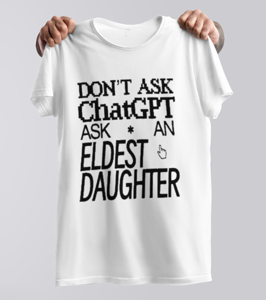 Don't Ask ChatGPT Ask An Eldest Daughter T-Shirt