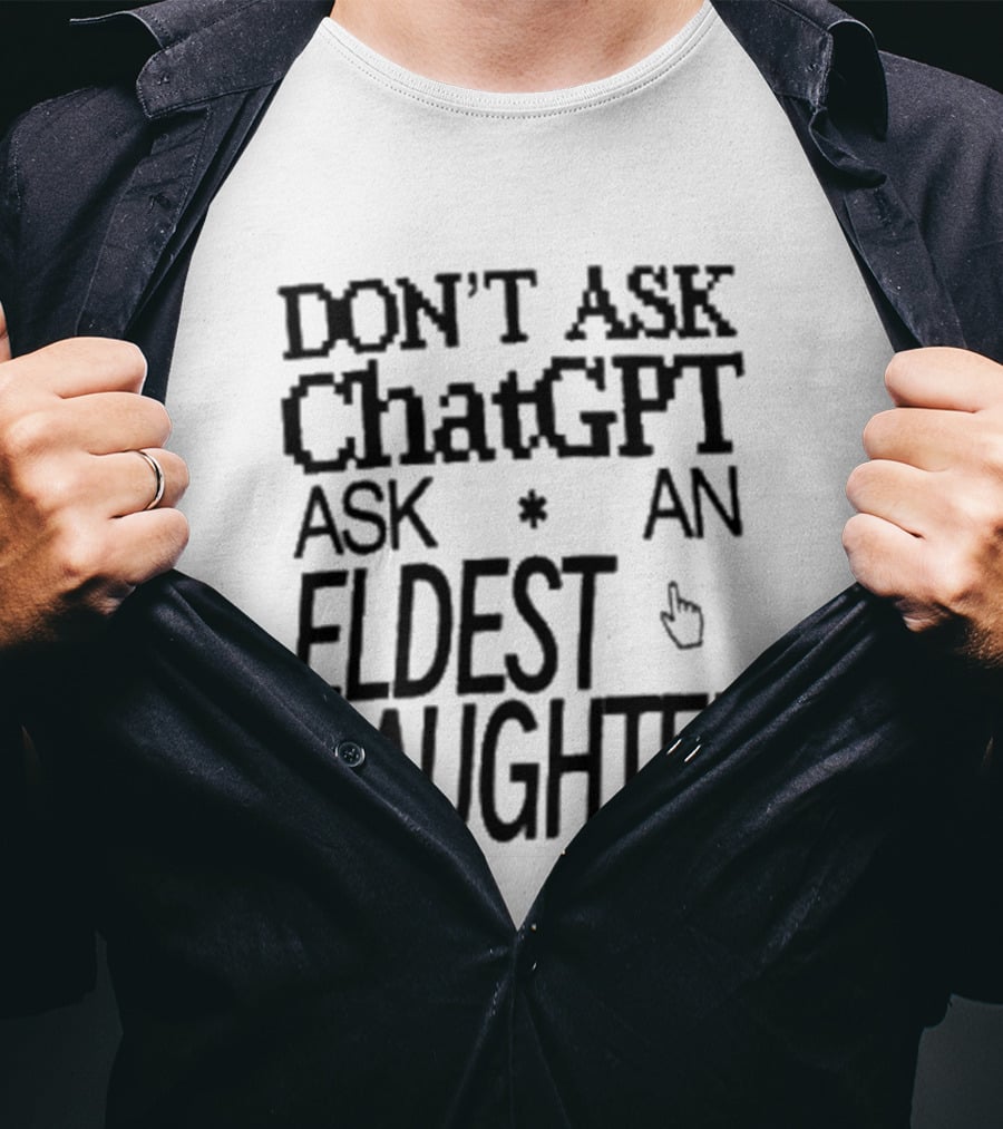 Don't Ask ChatGPT Ask An Eldest Daughter T-Shirt
