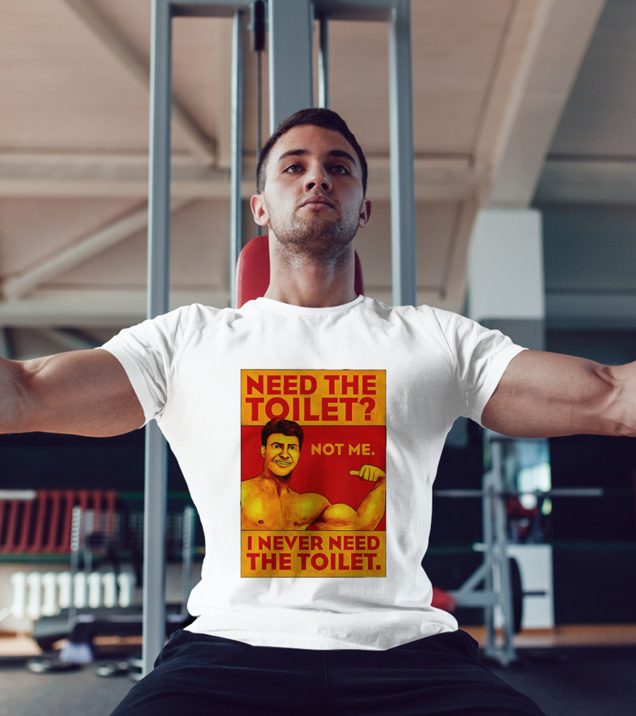 Need The Toilet Not Me I Never Need The Toilet Muscle Flex Guy T-Shirt