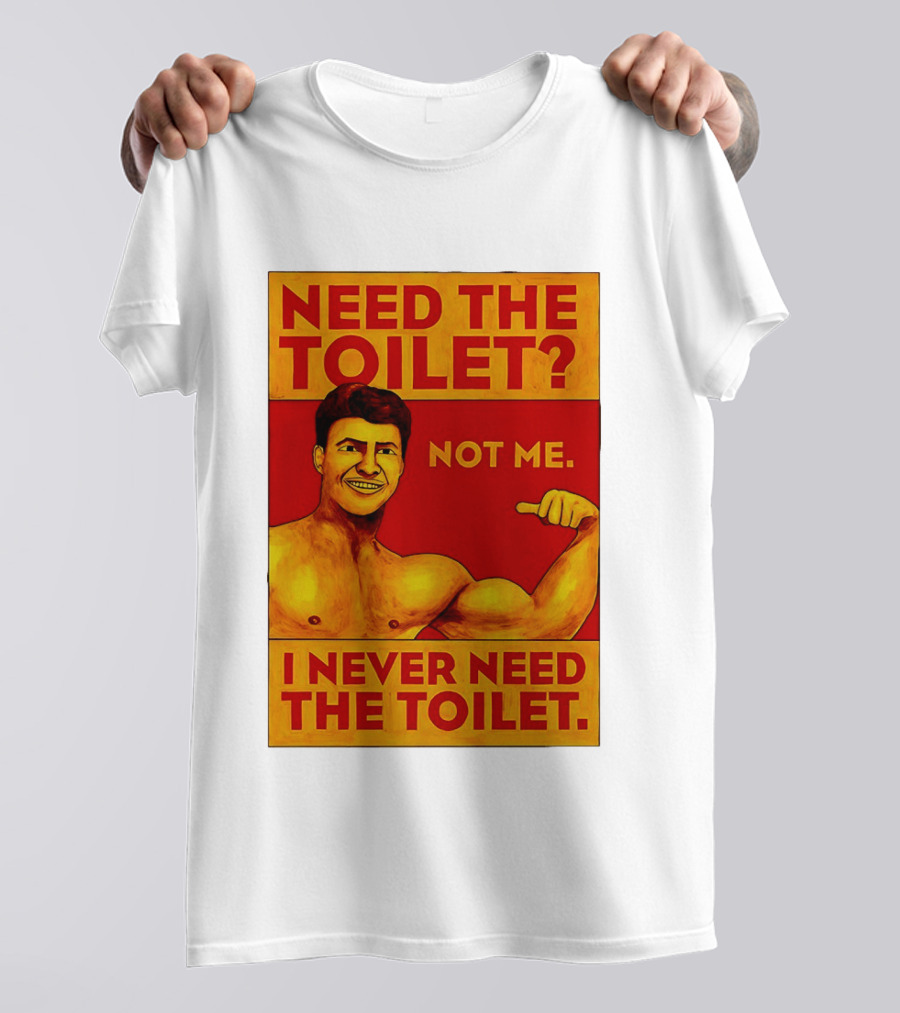 Need The Toilet Not Me I Never Need The Toilet Muscle Flex Guy T-Shirt
