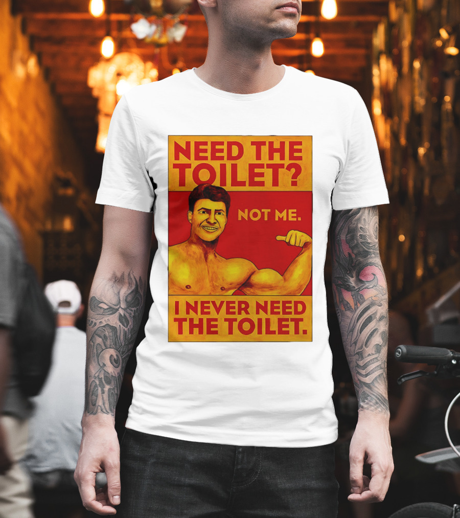 Need The Toilet Not Me I Never Need The Toilet Muscle Flex Guy T-Shirt