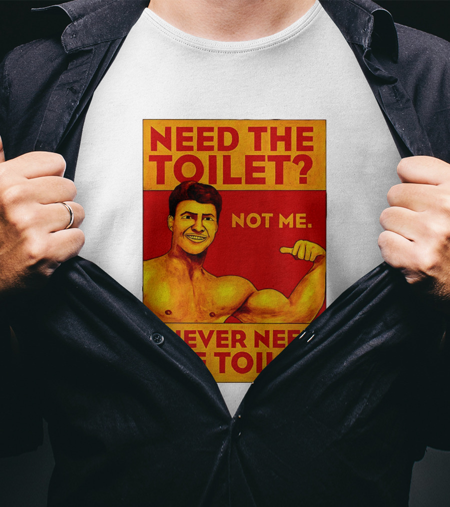 Need The Toilet Not Me I Never Need The Toilet Muscle Flex Guy T-Shirt
