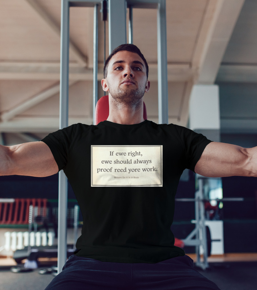 If Ewe Right Ewe Should Always Proof Reed Yore Work Writers Do It In A Book T-Shirt