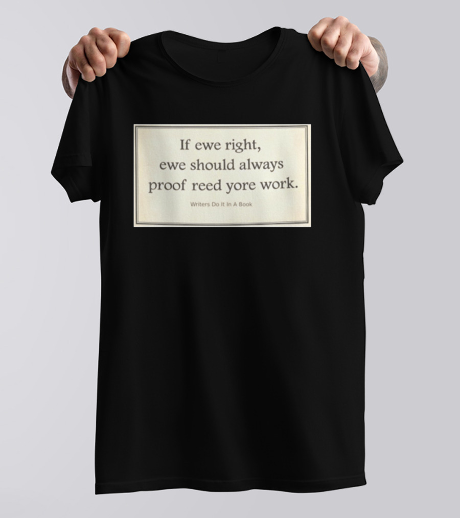 If Ewe Right Ewe Should Always Proof Reed Yore Work Writers Do It In A Book T-Shirt