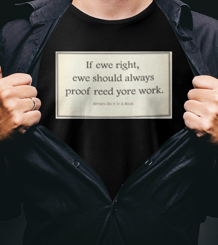 If Ewe Right Ewe Should Always Proof Reed Yore Work Writers Do It In A Book T-Shirt