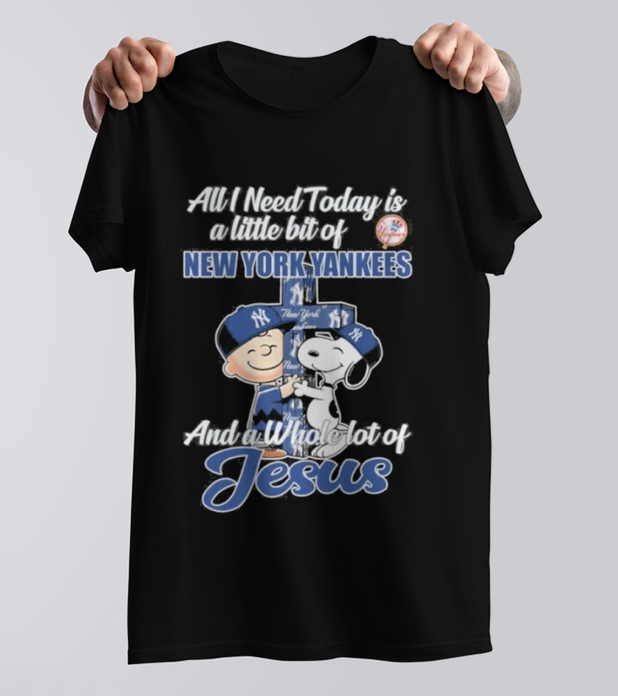 All I Need Today Is A Little Bit Of New York Yankees And A Whole Lot Of Jesus Peanuts 2026 T-Shirt