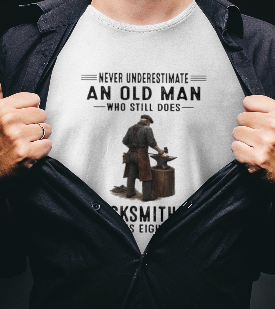 Never Underestimate An Old Man Who Still Does Blacksmithing In His Eighties T-Shirt