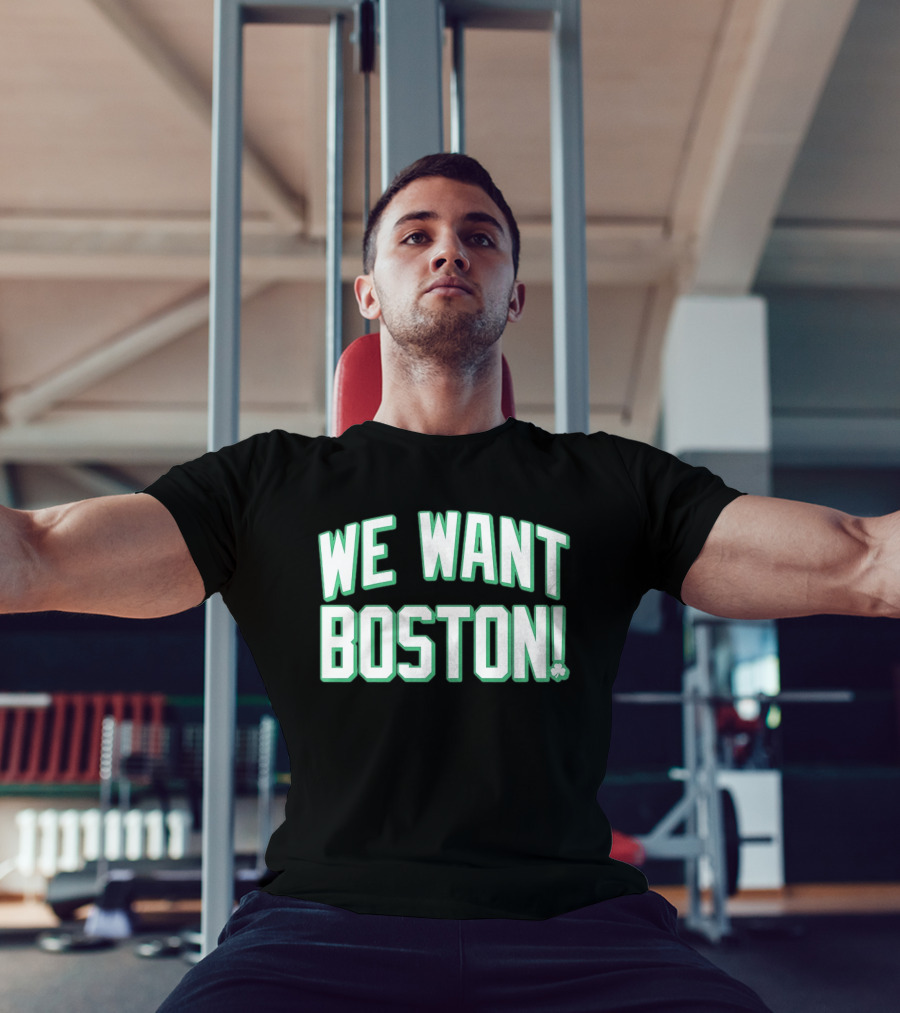 We Want Boston Basketball Boston Celtics 2026 Fan Merchandise T-Shirt