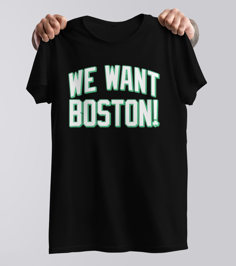 We Want Boston Basketball Boston Celtics 2026 Fan Merchandise T-Shirt