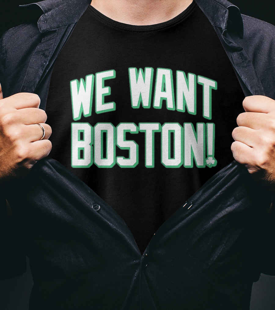 We Want Boston Basketball Boston Celtics 2026 Fan Merchandise T-Shirt