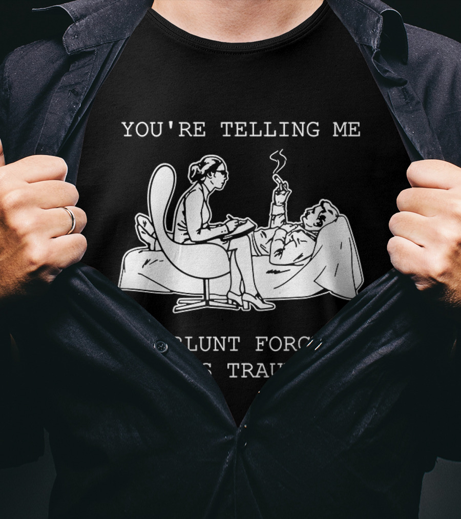 You're Telling Me A Blunt Forced This Trauma Smoking T-Shirt