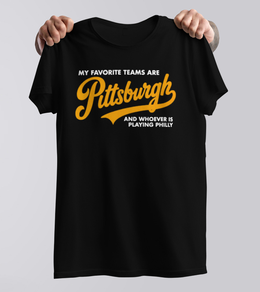 My Favorite Teams Are Pittsburgh And Whoever Is Playing Philly T-Shirt