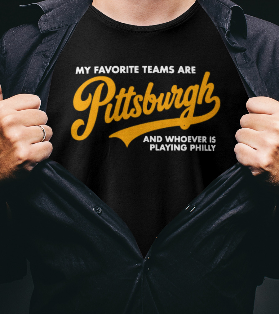 My Favorite Teams Are Pittsburgh And Whoever Is Playing Philly T-Shirt