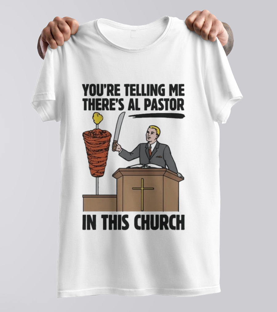 You're Telling Me There's Al Pastor In This Church Pudgy Preacher Slicing Trompo T-Shirt