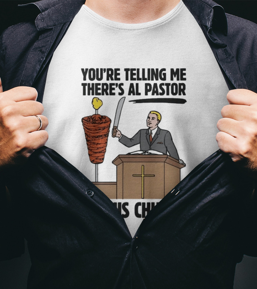 You're Telling Me There's Al Pastor In This Church Pudgy Preacher Slicing Trompo T-Shirt