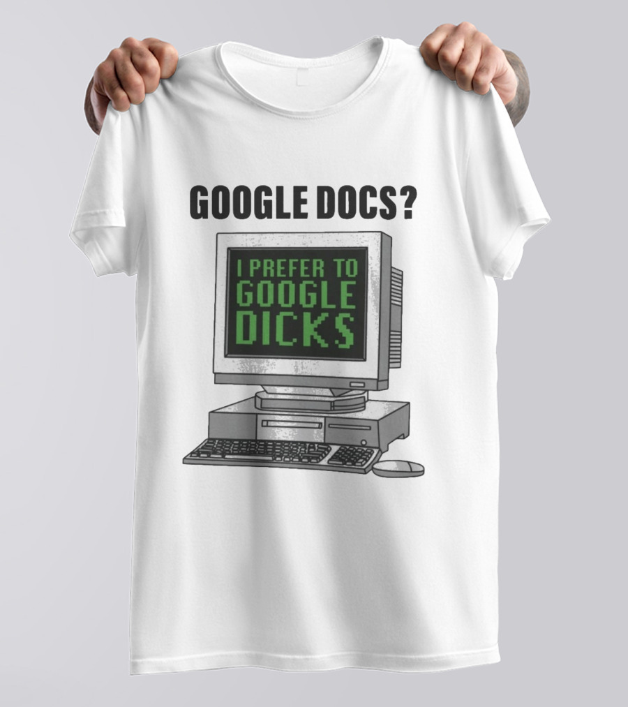 Google Docs I Prefer To Google Dicks Computer Humor T-Shirt