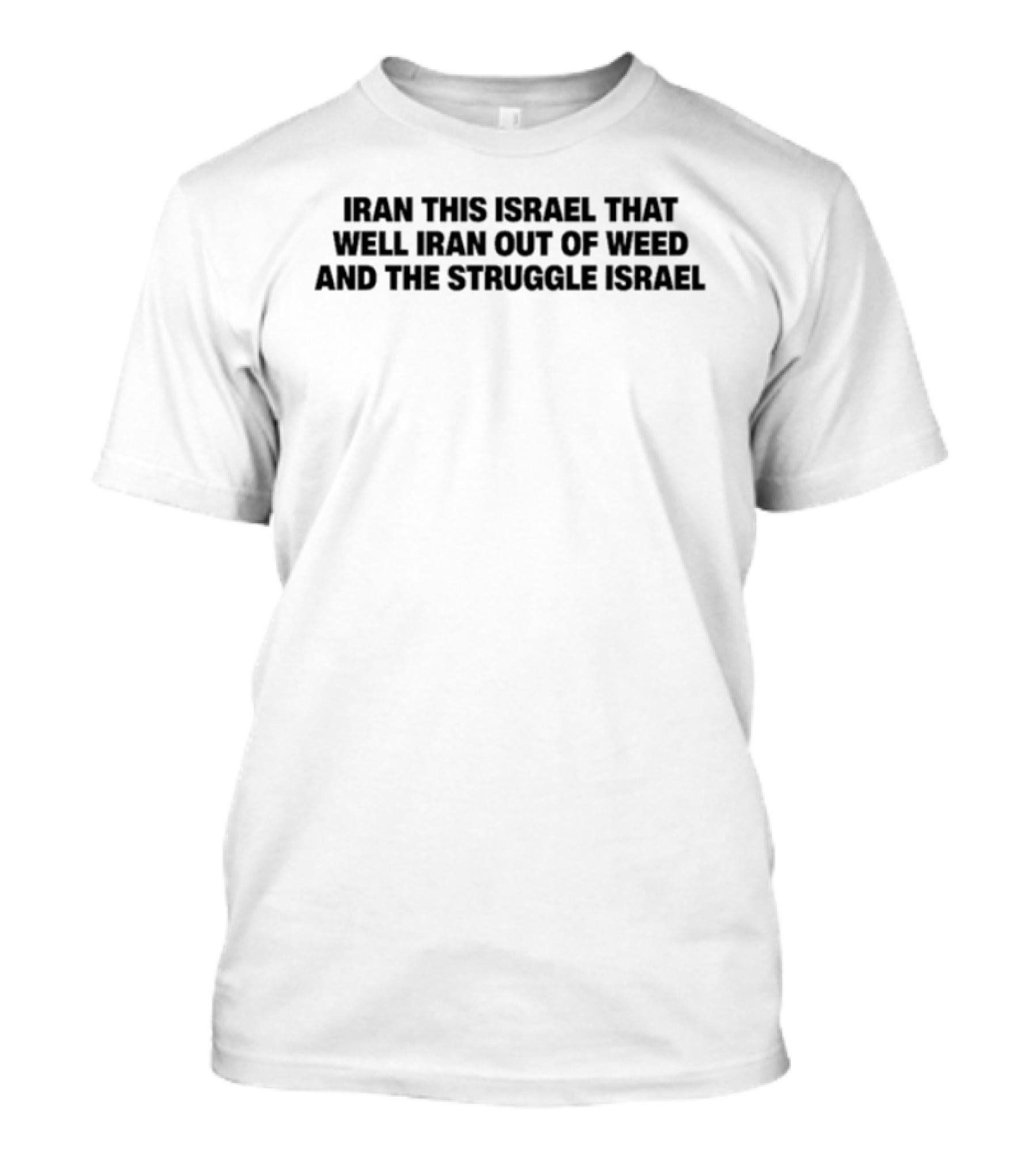 Iran This Israel That Well Iran Out Of Weed And The Struggle Israel T-Shirt