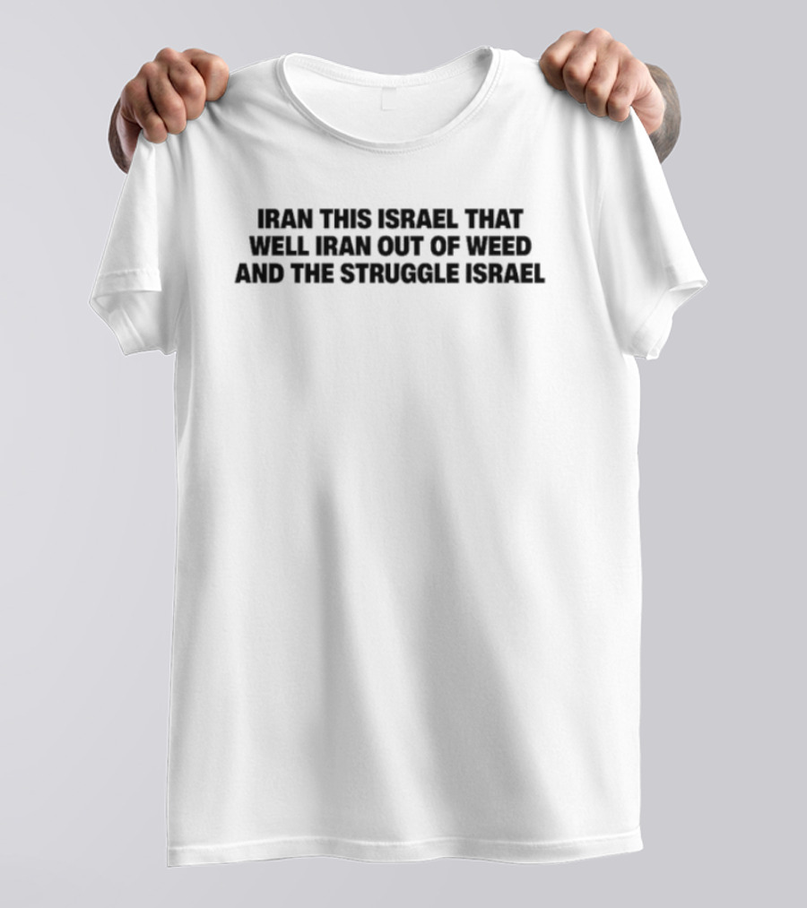 Iran This Israel That Well Iran Out Of Weed And The Struggle Israel T-Shirt